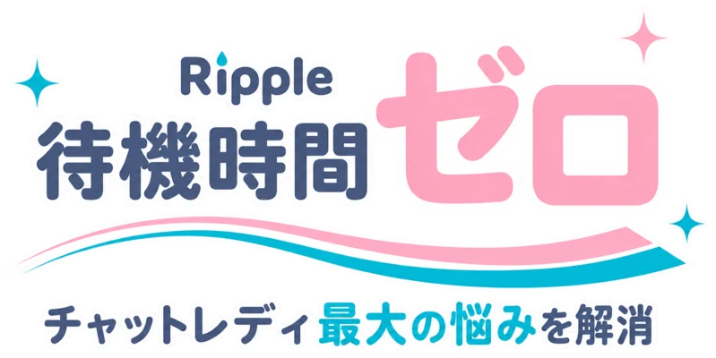 待機時間ゼロ ― チャットレディ最大の悩みを解消 ― Ripple